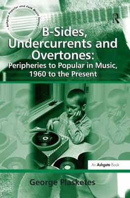 B-Sides, Undercurrents and Overtones: Peripheries to Popular in Music, 1960 to the Present book