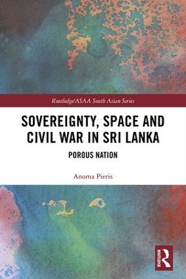 Sovereignty, Space and Civil War in Sri Lanka: Porous Nation by Anoma Pieris