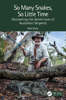 So Many Snakes, So Little Time: Uncovering the Secret Lives of Australia’s Serpents by Rick Shine