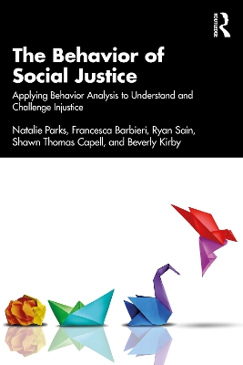 The Behavior of Social Justice: Applying Behavior Analysis to Understand and Challenge Injustice by Natalie Parks