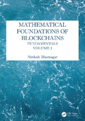 Mathematical Foundations of Blockchains: Fundamentals, Volume 1 book