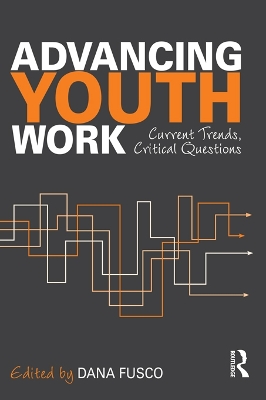 Advancing Youth Work: Current Trends, Critical Questions by Dana Fusco