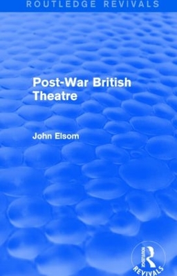 Post-War British Theatre (Routledge Revivals) by John Elsom