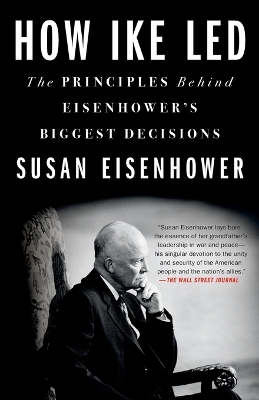 How Ike Led: The Principles Behind Eisenhower's Biggest Decisions by Susan Eisenhower
