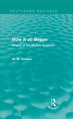 How it all Began (Routledge Revivals): Origins of the Modern Economy by W. W. Rostow