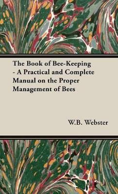 The Book of Bee-Keeping - A Practical and Complete Manual on the Proper Management of Bees book