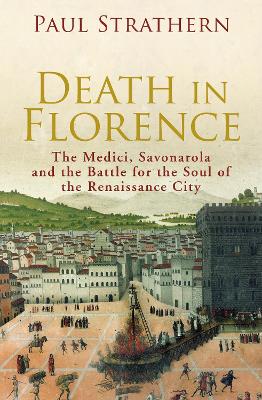 Death in Florence: the Medici, Savonarola and the Battle for the Soul of the Renaissance City by Paul Strathern