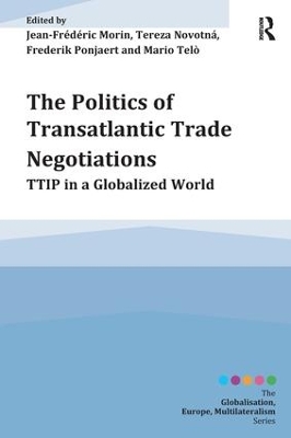 The The Politics of Transatlantic Trade Negotiations: TTIP in a Globalized World by Jean-Frederic Morin
