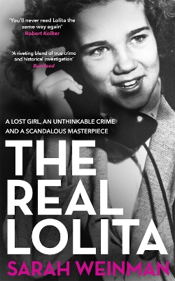 The Real Lolita: A Lost Girl, An Unthinkable Crime and A Scandalous Masterpiece by Sarah Weinman