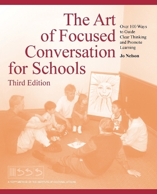 The Art of Focused Conversation for Schools, Third Edition: Over 100 Ways to Guide Clear Thinking and Promote Learning book