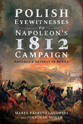 Polish Eyewitnesses to Napoleon's 1812 Campaign: Advance and Retreat in Russia book