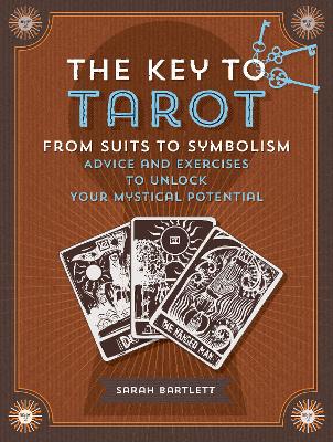 Key to Tarot: From Suits to Symbolism: Advice and Exercises to Unlock your Mystical Potential by Sarah Bartlett