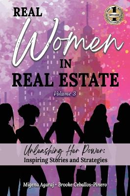 REAL WOMEN IN REAL ESTATE Volume 3: Unleashing Her Power: Inspiring Stories and Strategies book