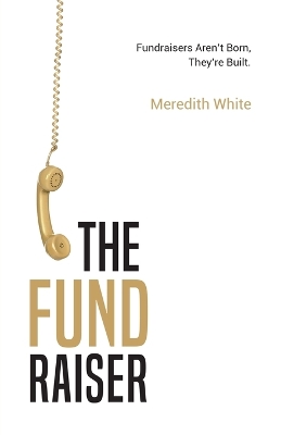 The Fundraiser: Fundraisers Aren'T Born, They'Re Built book