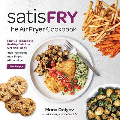 satisFRY: Simply Delicious, Satisfying, and Fast Air Fryer Recipes book