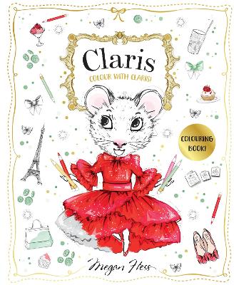 Colour with Claris!: Claris: The Chicest Mouse in Paris by Megan Hess