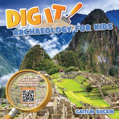 Dig It!: Archaeology for Kids by Caitlin Sockin