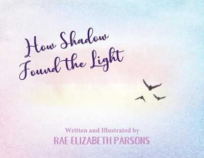 How Shadow Found the Light by Rae Elizabeth Parsons