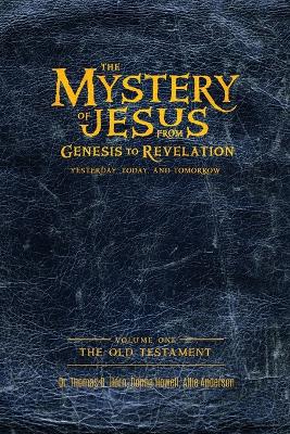 The Mystery of Jesus: From Genesis to Revelation-Yesterday, Today, and Tomorrow: Volume 1: The Old Testament book