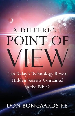 A Different Point of View: Can Today's Technology Reveal Hidden Secrets Contained in the Bible? book