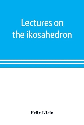 Lectures on the ikosahedron and the solution of equations of the fifth degree book