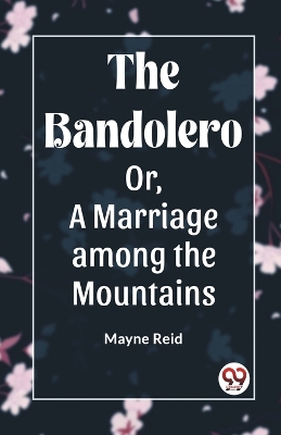 The Bandolero Or, A Marriage among the Mountains book