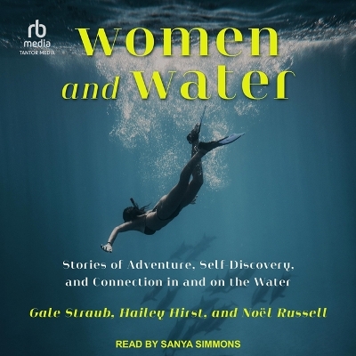 Women and Water: Stories of Adventure, Self-Discovery, and Connection in and on the Water by Gale Straub