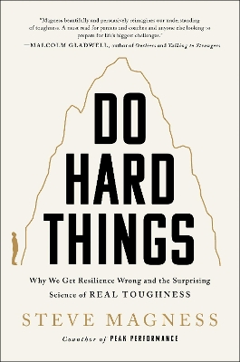 Do Hard Things: Why We Get Resilience Wrong and the Surprising Science of Real Toughness by Steve Magness