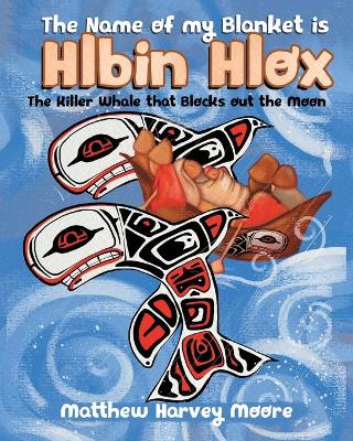 The Name of my Blanket is Hlbin Hlox: The Killer Whale that Blocks out the Moon book