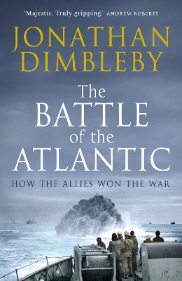 The Battle of the Atlantic: How the Allies Won the War by Jonathan Dimbleby