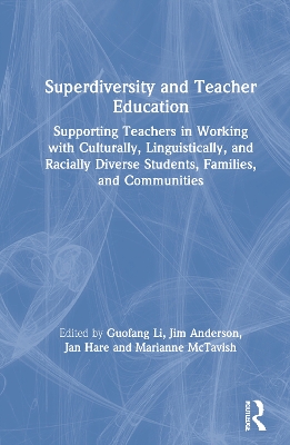 Superdiversity and Teacher Education: Supporting Teachers in Working with Culturally, Linguistically, and Racially Diverse Students, Families, and Communities book