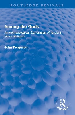 Among the Gods: An Archaeological Exploration of Ancient Greek Religion book