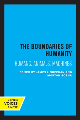 The Boundaries of Humanity: Humans, Animals, Machines by James J. Sheehan