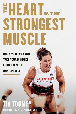 The Heart Is the Strongest Muscle: Know Your Why and Take Your Mindset from Great to Unstoppable book