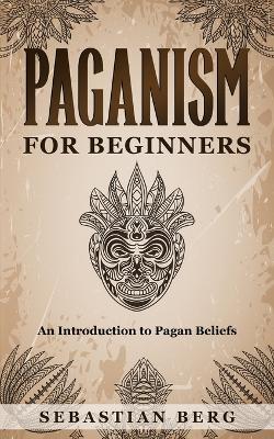 Paganism for Beginners: An Introduction to Pagan Belief book