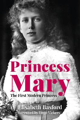 Princess Mary: The First Modern Princess by Elisabeth Basford