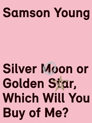 Samson Young: Silver Moon or Golden Star, Which Will You Buy Of Me? book