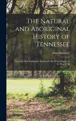 The Natural and Aboriginal History of Tennessee: up to the First Settlements Therein by the White People, in the Year 1768 book