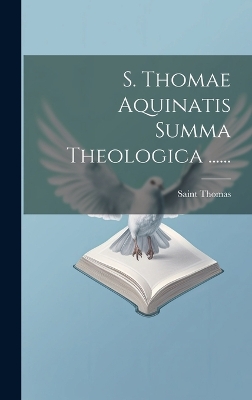 S. Thomae Aquinatis Summa Theologica ...... by Saint Thomas Aquinas