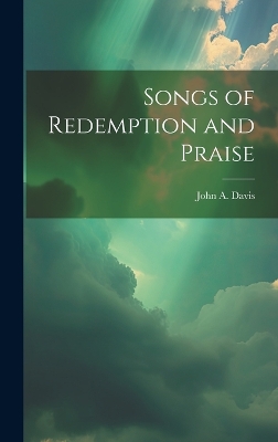Songs of Redemption and Praise by John A Davis