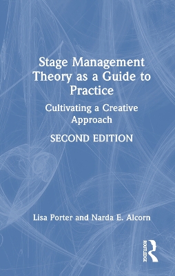 Stage Management Theory as a Guide to Practice: Cultivating a Creative Approach by Lisa Porter