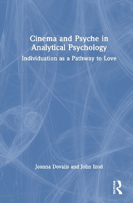 Cinema and Psyche in Analytical Psychology: Individuation as a Pathway to Love by Joanna Dovalis