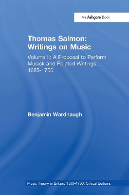 Thomas Salmon: Writings on Music: Volume II: A Proposal to Perform Musick and Related Writings, 1685-1706 by Benjamin Wardhaugh