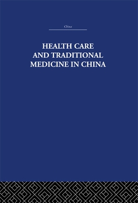 Health Care and Traditional Medicine in China 1800-1982 by S. M. Hillier