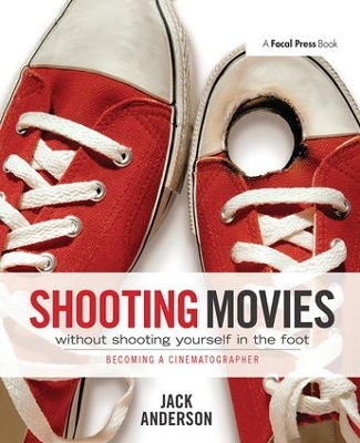Shooting Movies Without Shooting Yourself in the Foot by Jack Anderson