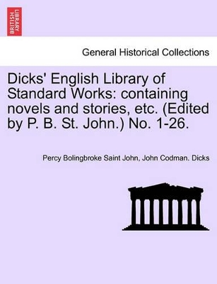 Dicks' English Library of Standard Works: Containing Novels and Stories, Etc. (Edited by P. B. St. John.) No. 1-26. by Percy Bolingbroke Saint John