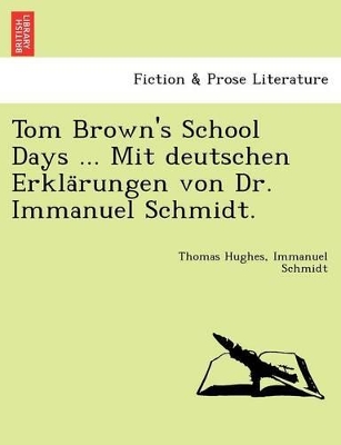 Tom Brown's School Days ... Mit Deutschen Erkla Rungen Von Dr. Immanuel Schmidt. by Thomas Hughes