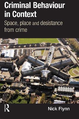 Criminal Behaviour in Context: Space, Place and Desistance from Crime by Nick Flynn