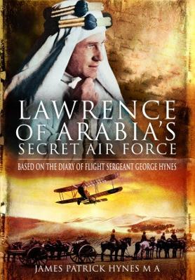 Lawrence of Arabia's Secret Air Force: Based on the Diary of Flight Sergeant George Hynes book
