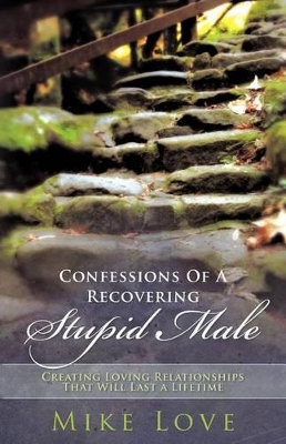 Confessions of a Recovering Stupid Male by Mike Love